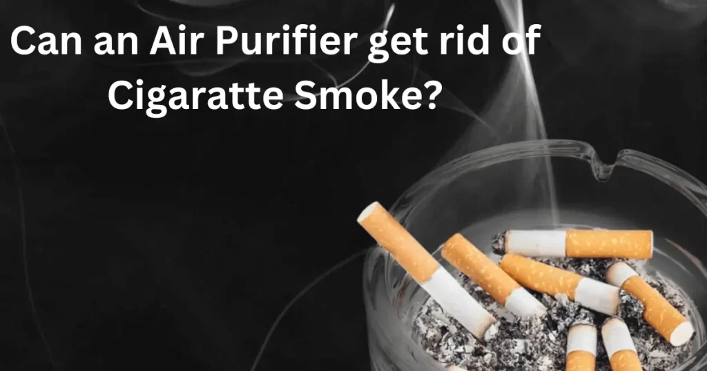 Can an Air Purifier get rid of Cigaratte Smoke